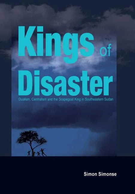 Kings of Disaster: Dualism, Centralism and the Scapegoat King in Southeastern Sudan - Paperback