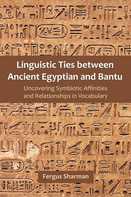 Linguistic Ties between Ancient Egyptian and Bantu: Uncovering Symbiotic Affinities and Relationships in Vocabulary - Paperback