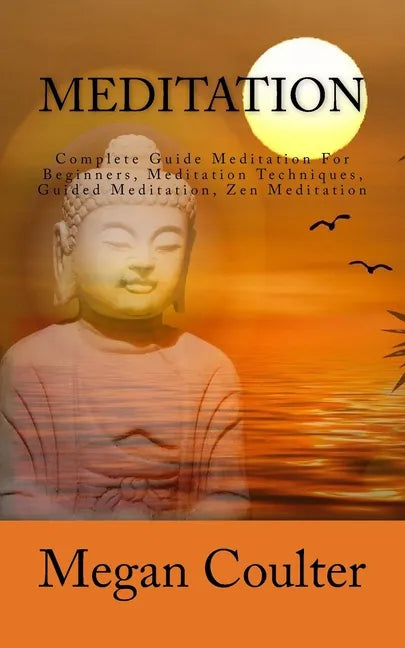 Meditation: Complete Guide Meditation For Beginners, Meditation Techniques, Guided Meditation, Zen Meditation - Paperback