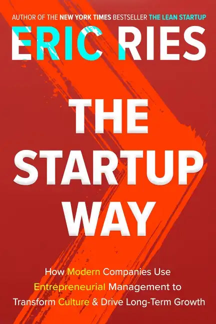 The Startup Way: How Modern Companies Use Entrepreneurial Management to Transform Culture and Drive Long-Term Growth - Hardcover