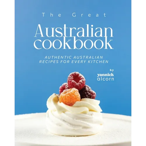 The Great Australian Cookbook: Authentic Australian Recipes for Every Kitchen - Paperback