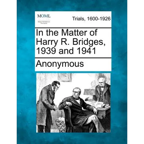 In the Matter of Harry R. Bridges, 1939 and 1941 - Paperback