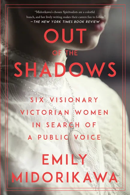 Out of the Shadows: Six Visionary Victorian Women in Search of a Public Voice - Paperback
