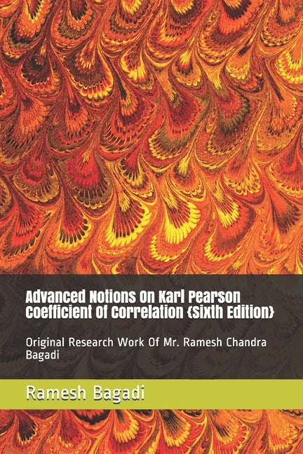 Advanced Notions On Karl Pearson Coefficient Of Correlation {Sixth Edition}: Original Research Work Of Mr. Ramesh Chandra Bagadi - Paperback