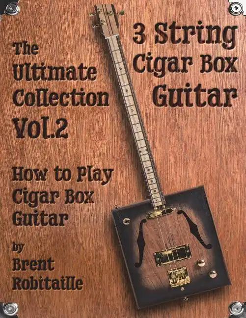 Cigar Box Guitar - The Ultimate Collection Volume Two: How to Play Cigar Box Guitar - Paperback