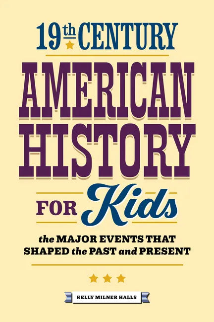 19th Century American History for Kids: The Major Events That Shaped the Past and Present - Paperback