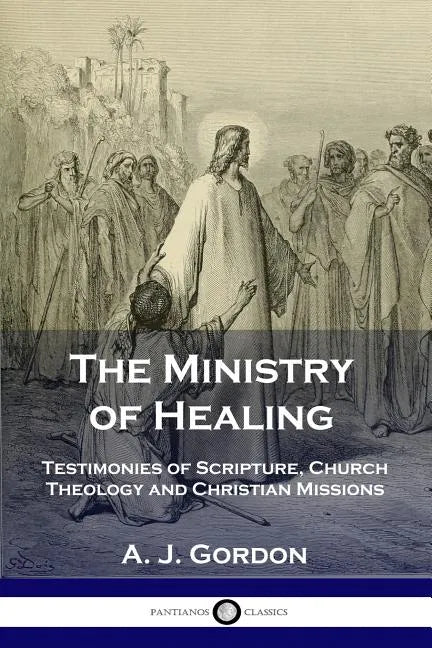 The Ministry of Healing: Testimonies of Scripture, Church Theology and Christian Missions - Paperback