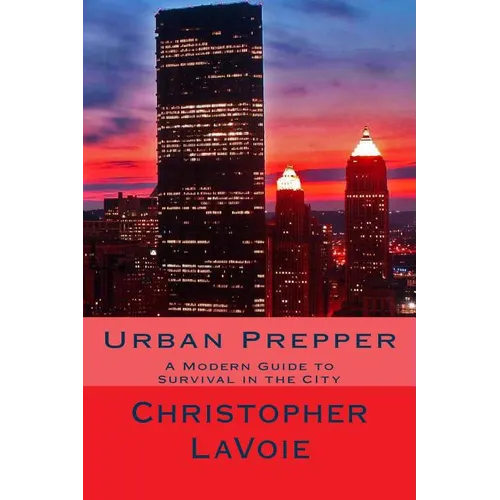 Urban Prepper: A Modern Guide to Survival in the CIty - Paperback