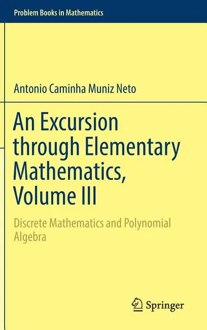An Excursion Through Elementary Mathematics, Volume III: Discrete Mathematics and Polynomial Algebra - Hardcover