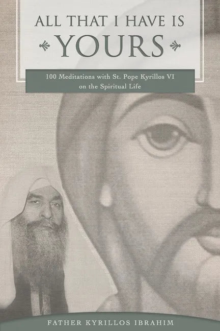 All That I Have Is Yours: 100 Meditations with St. Pope Kyrillos VI on the Spiritual Life - Paperback