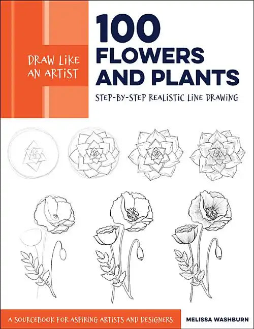 Draw Like an Artist: 100 Flowers and Plants: Step-By-Step Realistic Line Drawing * a Sourcebook for Aspiring Artists and Designers - Paperback
