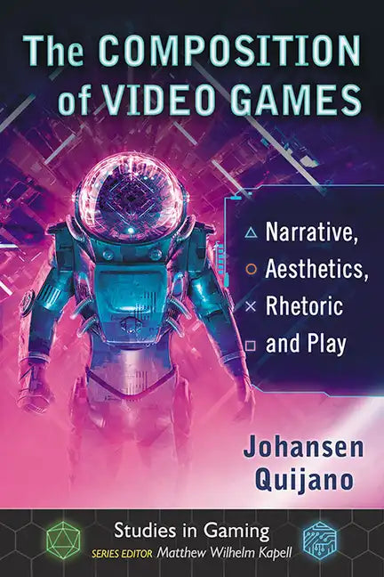 The Composition of Video Games: Narrative, Aesthetics, Rhetoric and Play - Paperback