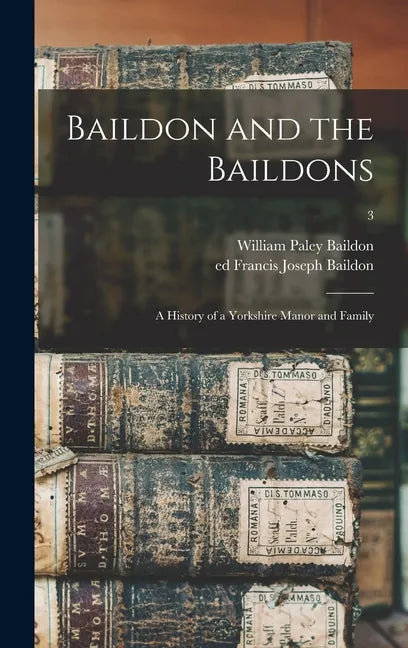 Baildon and the Baildons; a History of a Yorkshire Manor and Family; 3 - Hardcover