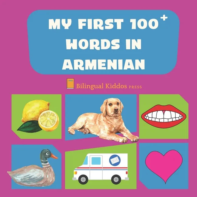 My First 100 Words In Armenian: Language Educational Gift Book For Babies, Toddlers & Kids Ages 1 - 3: Learn Essential Basic Vocabulary Words: Transli - Paperback
