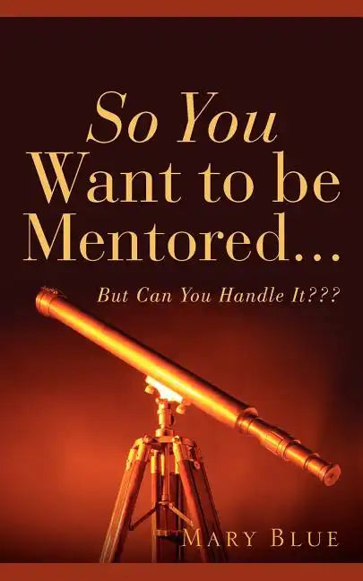 So You Want To Be Mentored... - Paperback