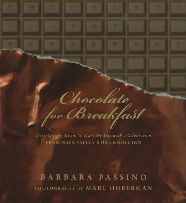 Chocolate for Breakfast: Entertaining Menus to Start the Day with a Celebration from Napa Valley's Oak Knoll Inn - Hardcover