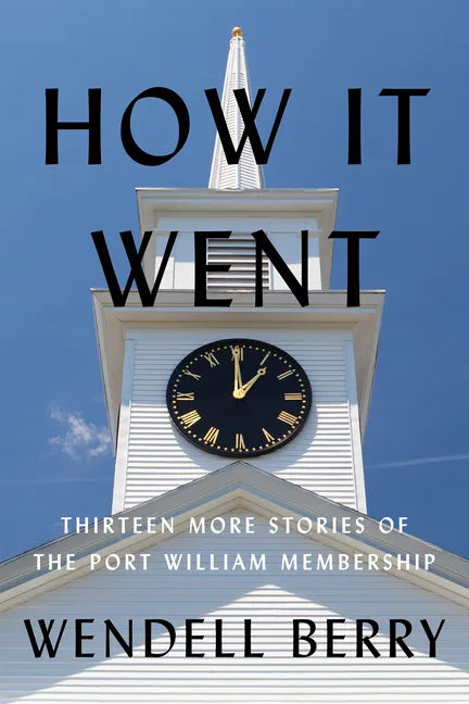 How It Went: Thirteen More Stories of the Port William Membership - Hardcover