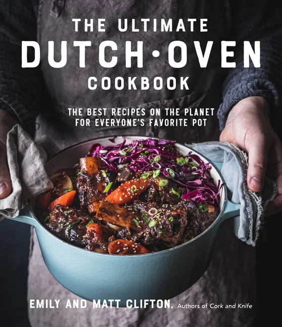 The Ultimate Dutch Oven Cookbook: The Best Recipes on the Planet for Everyone's Favorite Pot - Paperback