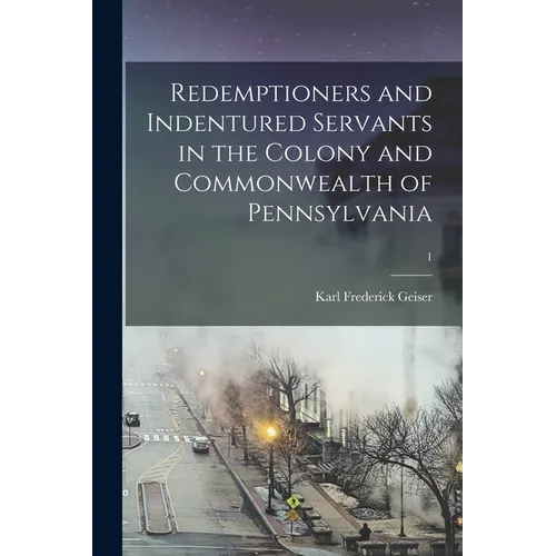 Redemptioners and Indentured Servants in the Colony and Commonwealth of Pennsylvania; 1 - Paperback