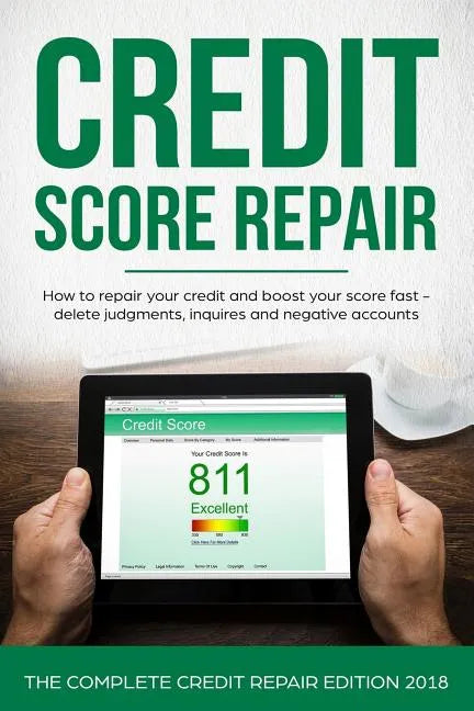 Credit Score Repair: How To Repair Your Credit And Boost Your Score Fast - Delete Judgments, Inquiries and Negative Accounts - The Complete - Paperback