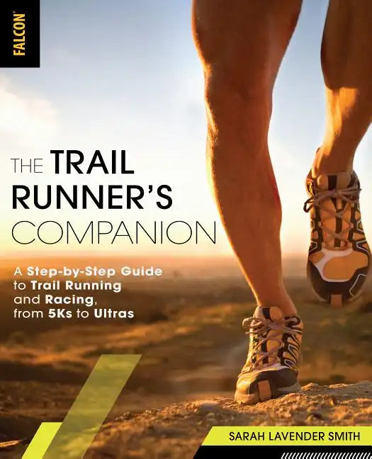 The Trail Runner's Companion: A Step-By-Step Guide to Trail Running and Racing, from 5ks to Ultras - Paperback