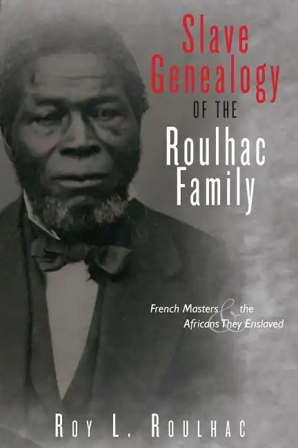 Slave Genealogy of the Roulhac Family: French Masters and the Africans They Enslaved - Paperback