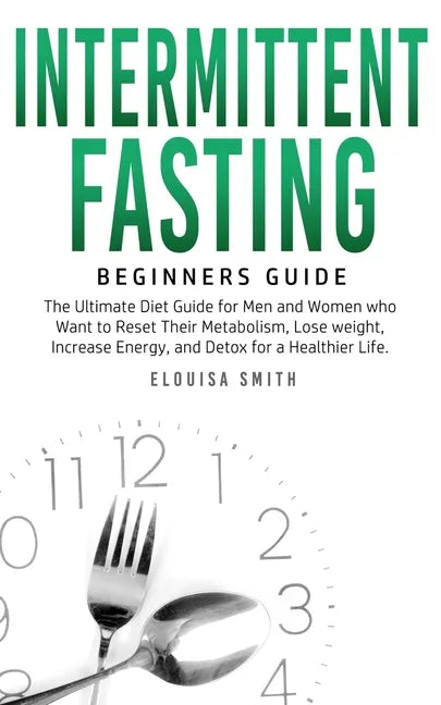 Intermittent Fasting - Beginners Guide: The Ultimate Diet Guide for Men and Women who Want to Reset Their Metabolism, Lose Weight, Increase Energy, an - Paperback