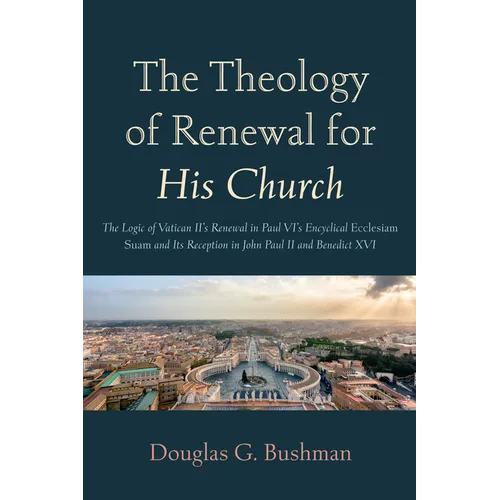 The Theology of Renewal for His Church: The Logic of Vatican II's Renewal in Paul VI's Encyclical Ecclesiam Suam and Its Reception in John Paul II and - Paperback