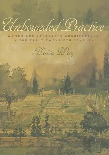 Unbounded Practice: Women and Landscape Architecture in the Early Twentieth Century - Hardcover