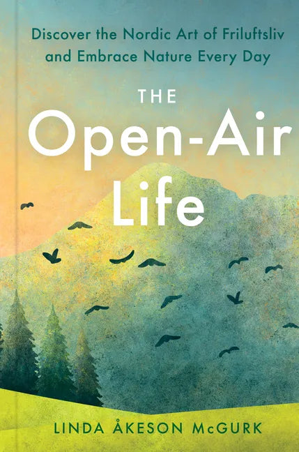 The Open-Air Life: Discover the Nordic Art of Friluftsliv and Embrace Nature Every Day - Hardcover