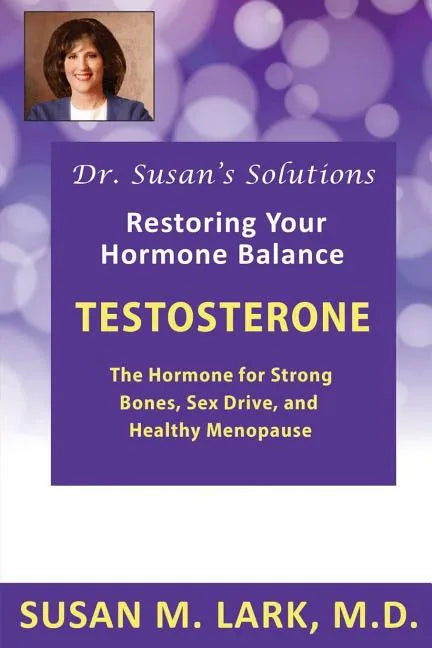Dr. Susan's Solutions: Testosterone - The Hormone for Strong Bones, Sex Drive, and Healthy Menopause - Paperback