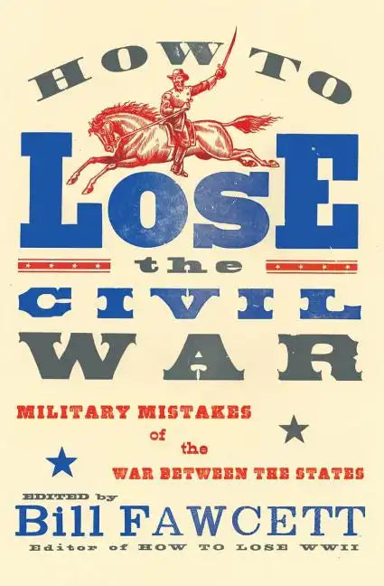 How to Lose the Civil War: Military Mistakes of the War Between the States - Paperback