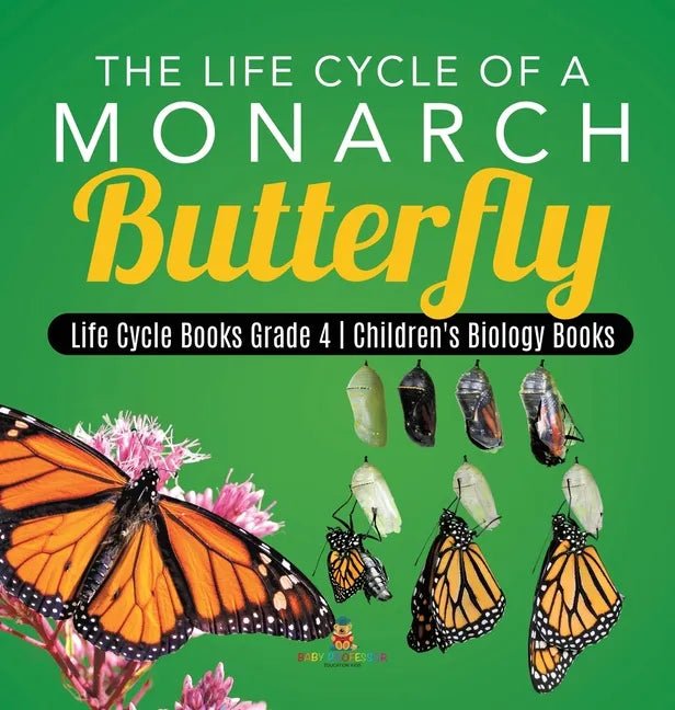 The Life Cycle of a Monarch Butterfly Life Cycle Books Grade 4 Children's Biology Books - Hardcover