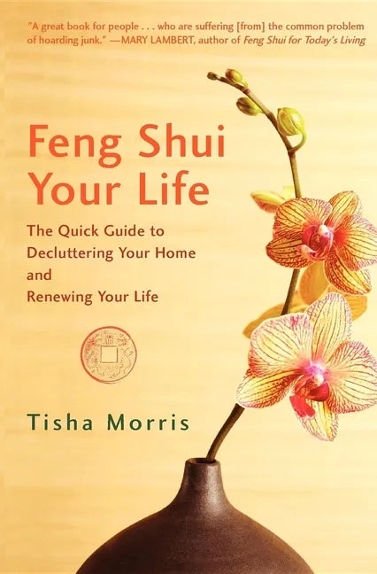 Feng Shui Your Life: The Quick Guide to Decluttering Your Home and Renewing Your Life - Hardcover