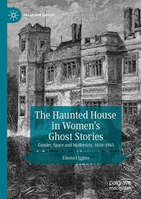 The Haunted House in Women's Ghost Stories: Gender, Space and Modernity, 1850-1945 - Paperback