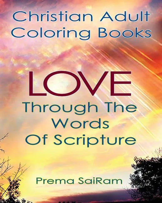 Christian Adult Coloring Books: Love Through The Words Of Scripture: A Loving Book of Inspirational Quotes & Color-In Images for Grown-Ups of Faith - Paperback
