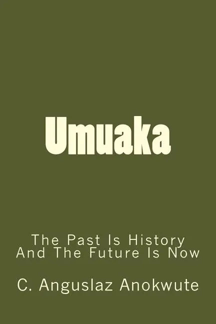 Umuaka: The Past Is History And The Future Is Now - Paperback