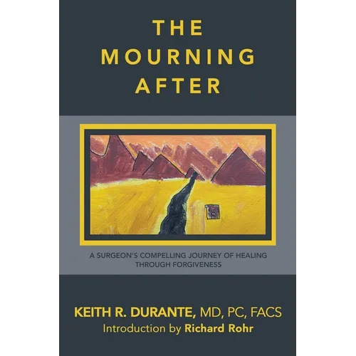 The Mourning After: A Surgeon's Compelling Journey of Healing Through Forgiveness - Paperback
