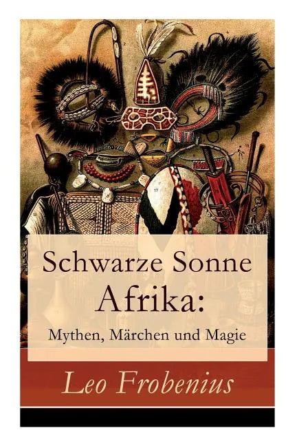 Schwarze Sonne Afrika: Mythen, Märchen und Magie: Illustrierte Sammlung der schönsten afrikanischen Volkserzählungen und Sagen - Paperback