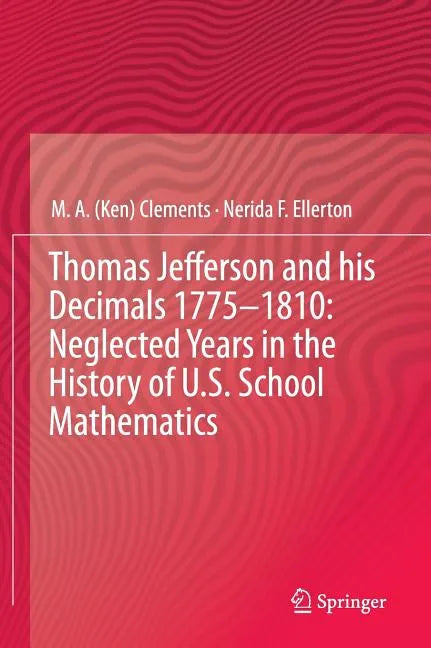 Thomas Jefferson and His Decimals 1775-1810: Neglected Years in the History of U.S. School Mathematics - Hardcover