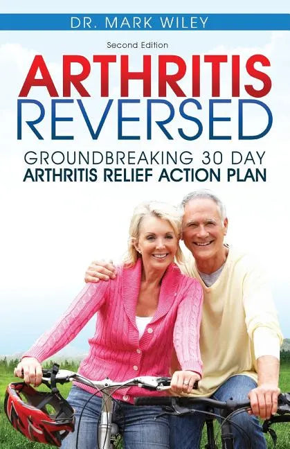 Arthritis Reversed: 30 Days to Lasting Relief from Joint Pain and Arthritis - Paperback