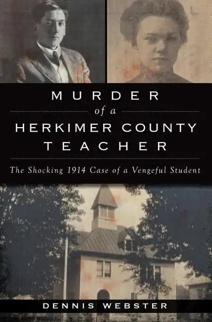 Murder of a Herkimer County Teacher: The Shocking 1914 Case of a Vengeful Student - Paperback
