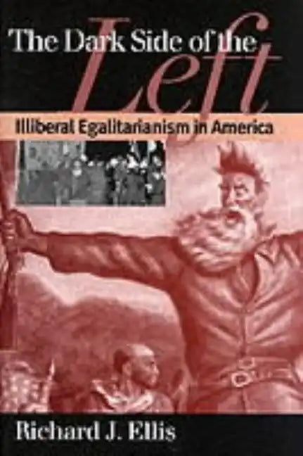 Dark Side of the Left: Illiberal Egalitarianism in America - Paperback