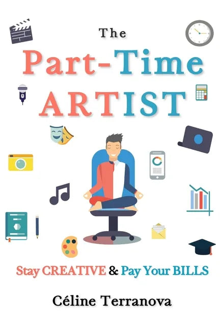 The Part-Time Artist: Stay Creative & Pay Your Bills - Paperback