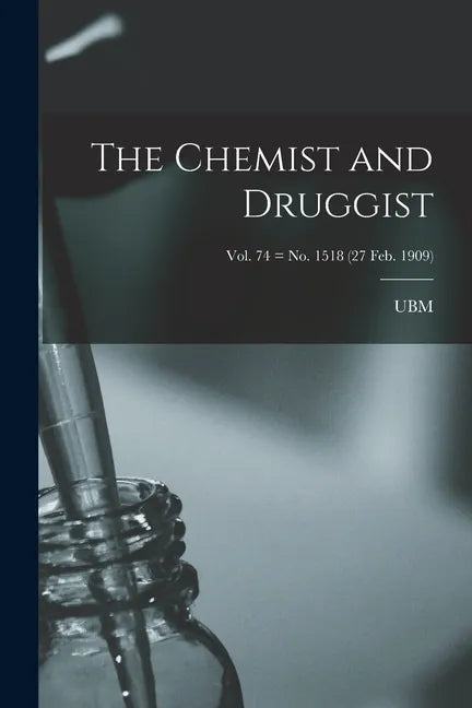 The Chemist and Druggist [electronic Resource]; Vol. 74 = no. 1518 (27 Feb. 1909) - Paperback