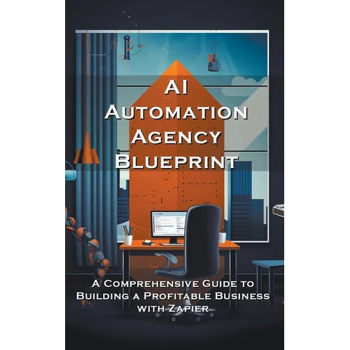AI Automation Agency Blueprint: A Comprehensive Guide to Building a Profitable Business with Zapier - Paperback