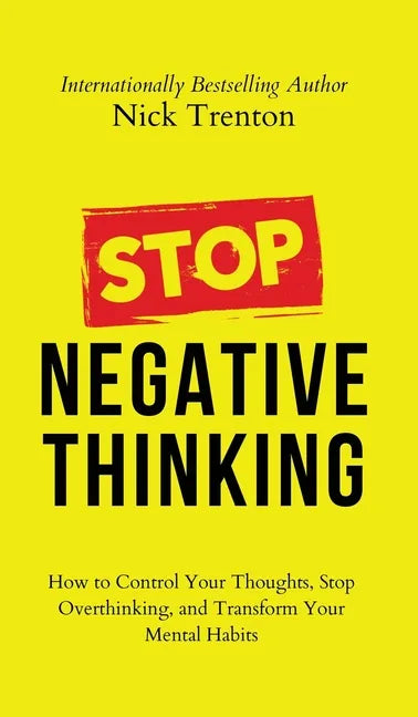 Stop Negative Thinking: How to Control Your Thoughts, Stop Overthinking, and Transform Your Mental Habits - Hardcover