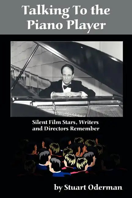 Talking to the Piano Player: Silent Film Stars, Writers and Directors Remember - Paperback