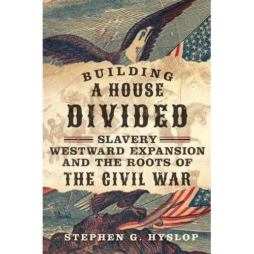 Building a House Divided: Slavery, Westward Expansion, and the Roots of the Civil War - Hardcover