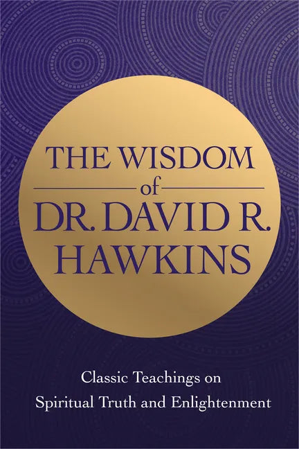 The Wisdom of Dr. David R. Hawkins: Classic Teachings on Spiritual Truth and Enlightenment - Paperback